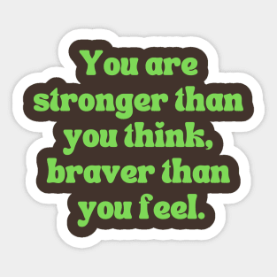 You are stronger than you think, braver than you feel. Sticker